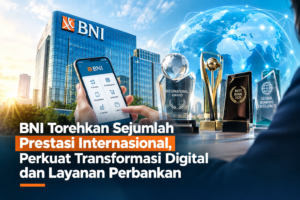 BNI Torehkan Sejumlah Prestasi Internasional, Perkuat Transformasi Digital dan Layanan Perbankan